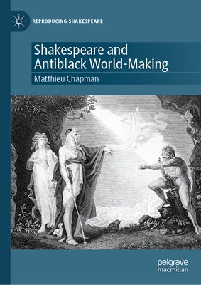 Shakespeare and Antiblack World-Making by Chapman, Matthieu