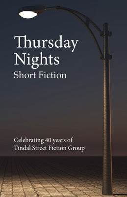 Thursday Nights: Celebrating 40 years of Tindal Street Fiction Group by Ganley, Rob