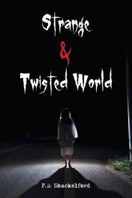 Strange & Twisted World by Shackelford, P. D.