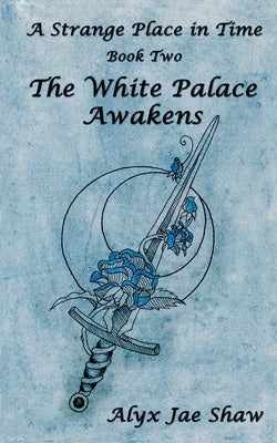 A Strange Place In Time, Book Two: The White Palace Awakens by Shaw, Alyx Jae