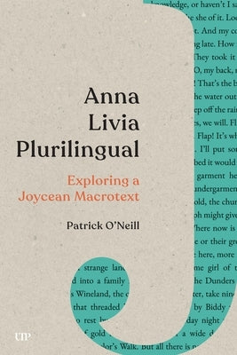 Anna Livia Plurilingual: Exploring a Joycean Macrotext by O'Neill, Patrick