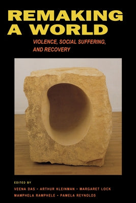 Remaking a World: Violence, Social Suffering, and Recovery by Das, Veena