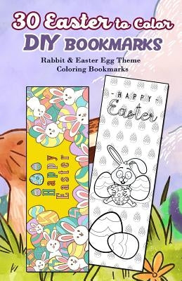30 Easter to Color DIY Bookmarks: Rabbit & Easter Egg Theme Coloring Bookmarks by Robertson, Kiera