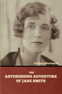 The Astonishing Adventure of Jane Smith by Wentworth, Patricia