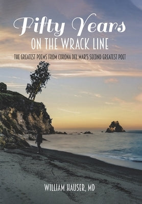 Fifty Years on the Wrack Line: The Greatest Poems from Corona del Mar's Second Greatest Poet by Hauser, William