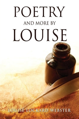 Poetry and More by Louise by Webster, Louise Lockard