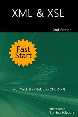 XML & XSL Fast Start 2nd Edition: Your Quick Start Guide for XML & XSL by Training Solutions, Smart Brain