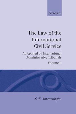 The Law of the International Civil Service: (As Applied by International Administrative Tribunals)Volume II by Amerasinghe, Chittharanjan Felix