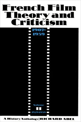 French Film Theory and Criticism, Volume 2: A History/Anthology, 1907-1939. Volume 2: 1929-1939 by Abel, Richard