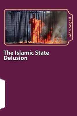 The Islamic State Delusion by Segell, Glen