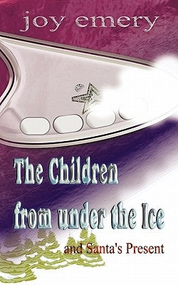 The Children from Under the Ice and Santa's Present by Emery, Joy