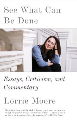 See What Can Be Done: Essays, Criticism, and Commentary by Moore, Lorrie