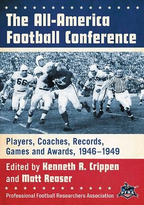 The All-America Football Conference: Players, Coaches, Records, Games and Awards, 1946-1949 by Crippen, Kenneth R.