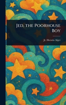 Jed, the Poorhouse Boy by Alger, Horatio, Jr.