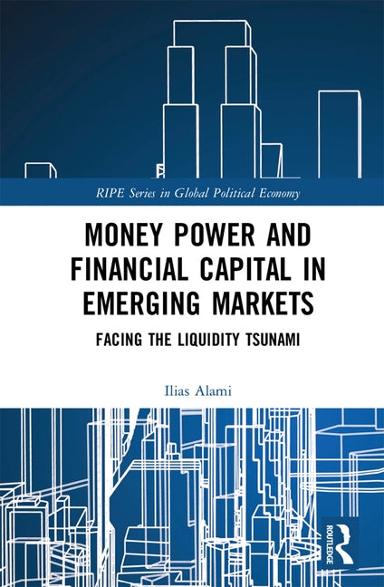 Money Power and Financial Capital in Emerging Markets: Facing the Liquidity Tsunami by Alami, Ilias