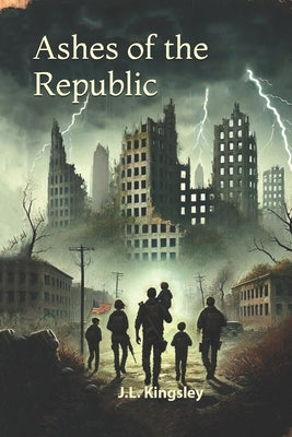 Ashes of the Republic by Kingsley, J. L.