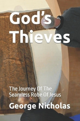 God's Thieves: The Journey Of The Seamless Robe Of Jesus by Above, From