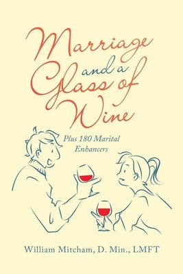 Marriage and a Glass of Wine: Plus 180 Marital Enhancers by Mitcham D. Min Lmft, William