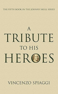 A Tribute to His Heroes: The Fifth Book in the Johnny Skull Series by Spiaggi, Vincenzo