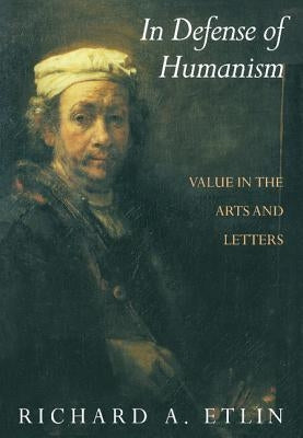 In Defense of Humanism: Value in the Arts and Letters by Etlin, Richard A.