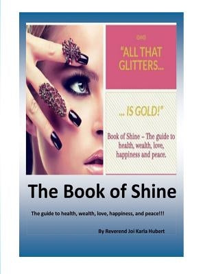 The Book of Shine: The guide to health, wealth, love, happiness, and peace!!! by Hubert, Joi Karla
