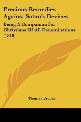 Precious Remedies Against Satan's Devices: Being A Companion For Christians Of All Denominations (1810) by Brooks, Thomas
