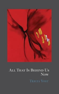 All That Is Behind Us Now by Yost, Tricia