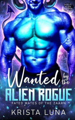 Wanted by the Alien Rogue: A Sci Fi Alien Warrior Romance by Luna, Krista