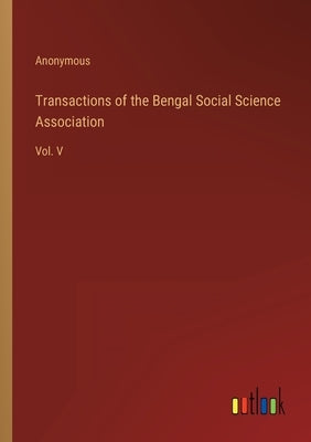 Transactions of the Bengal Social Science Association: Vol. V by Anonymous