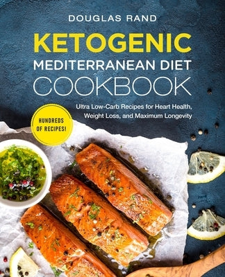 Ketogenic Mediterranean Diet Cookbook: Ultra Low-Carb Recipes for Heart Health, Weight Loss, and Maximum Longevity by Rand, Douglas