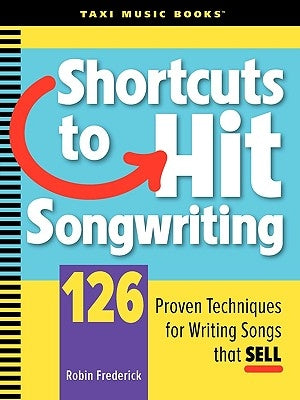 Shortcuts to Hit Songwriting: 126 Proven Techniques for Writing Songs That Sell by Frederick, Robin