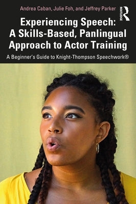 Experiencing Speech: A Skills-Based, Panlingual Approach to Actor Training: A Beginner's Guide to Knight-Thompson Speechwork(r) by Caban, Andrea