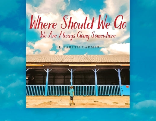 Where Should We Go: We Are Always Going Somewhere by Carmer, Elizabeth