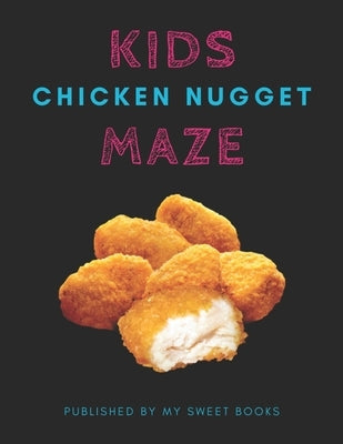 Kids Chicken Nugget Mazes: Maze Activity Book for Kids Great for Critical Thinking Skills, An Amazing Maze Activity Book for Kids by Books, My Sweet