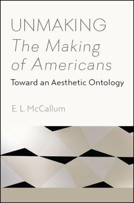 Unmaking The Making of Americans: Toward an Aesthetic Ontology by McCallum, E. L.