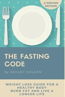 Intermittent Fasting: Weight Loss Guide for a Healthy Body, Burn Fat and Live a Longer Life by Collen, Ashley