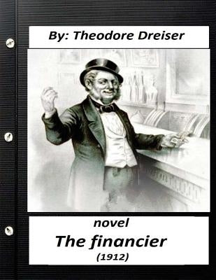 The financier (1912) NOVEL by Theodore Dreiser (Original Version) by Dreiser, Theodore