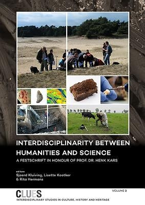 Interdisciplinarity Between Humanities and Science: A Festschrift in Honour of Prof. Dr. Henk Kars by Kluiving, Sjoerd