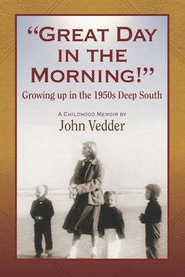 "Great Day in the Morning!": Growing up in the 1950s Deep South by Vedder, John
