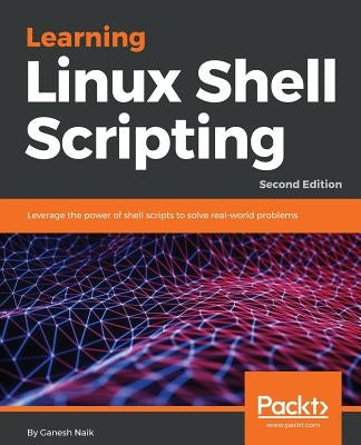Learning Linux Shell Scripting - Second Edition by Naik, Ganesh