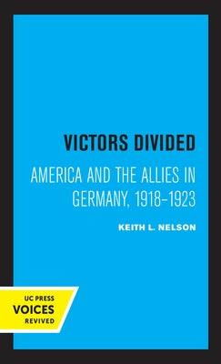 Victors Divided: America and the Allies in Germany, 1918-1923 by Nelson, Keith L.