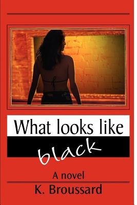 What Looks Like Black by Broussard, K.