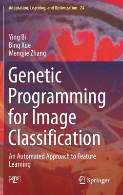 Genetic Programming for Image Classification: An Automated Approach to Feature Learning by Bi, Ying