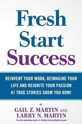 Fresh Start Success: Reinvent Your Work, Reimagine Your LIfe and Reignite Your Passion by Martin, Larry N.