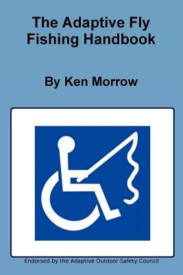 The Adaptive Fly Fishing Handbook by Morrow, Ken
