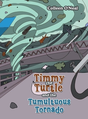 Timmy the Turtle and the Tumultuous Tornado by O'Neal, Colleen