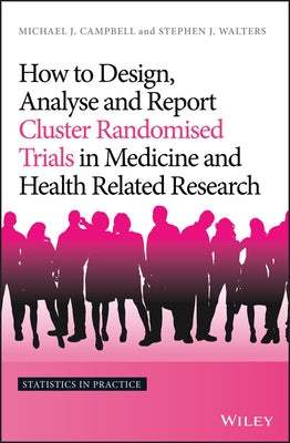How to Design, Analyse and Report Cluster Randomised Trials in Medicine and Health Related Research by Campbell, Michael J.