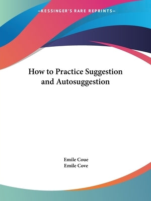How to Practice Suggestion and Autosuggestion by Coue, Emile