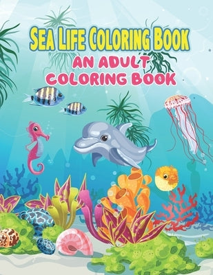 Sea Life Coloring Book: An Adult Coloring Book Featuring Relaxing Ocean Scenes, Tropical Fish and Beautiful Sea Creatures, A Fun Coloring Gift by Publisher, Preschooler Book