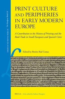 Print Culture and Peripheries in Early Modern Europe by Costas, Benito Rial